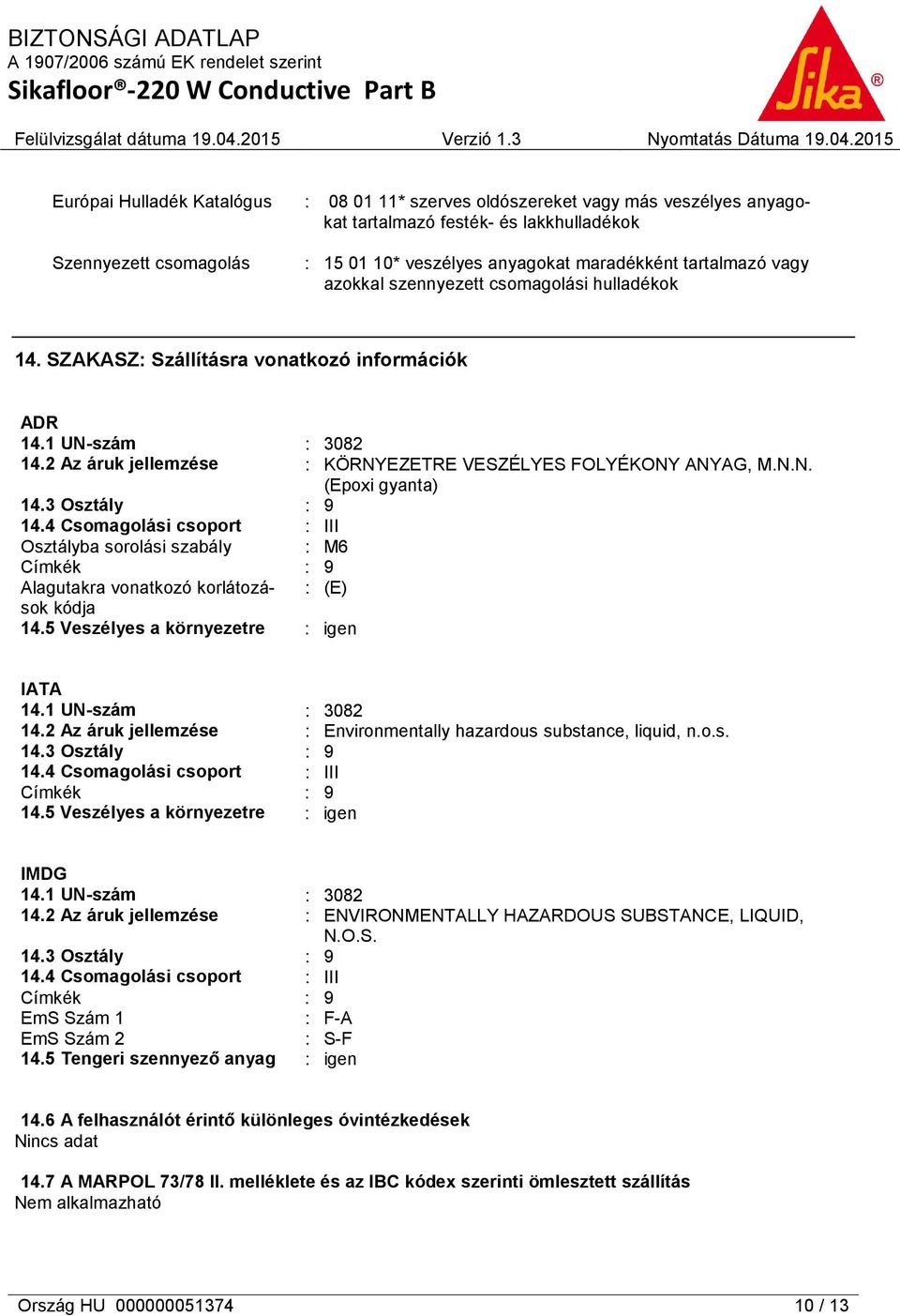 3 Osztály : 9 14.4 Csomagolási csoport : III Osztályba sorolási szabály : M6 Címkék : 9 Alagutakra vonatkozó korlátozások : (E) kódja 14.5 Veszélyes a környezetre : igen IATA 14.1 UN-szám : 3082 14.