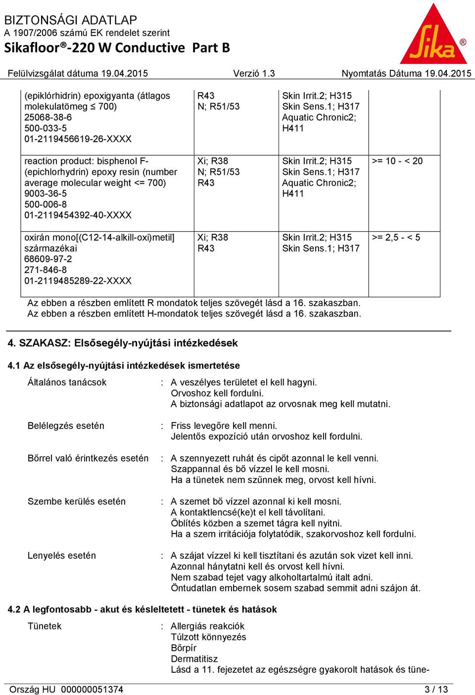 Skin Irrit.2; H315 Skin Sens.1; H317 Aquatic Chronic2; H411 >= 10 - < 20 oxirán mono[(c12-14-alkill-oxi)metil] származékai 68609-97-2 271-846-8 01-2119485289-22-XXXX Xi; R38 R43 Skin Irrit.