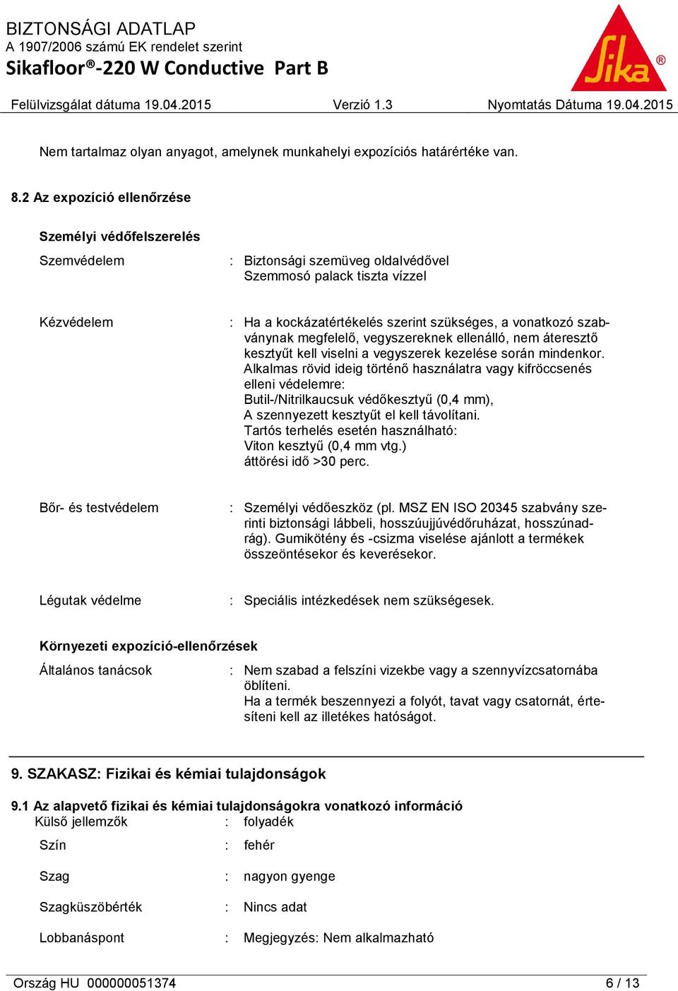 szabványnak megfelelő, vegyszereknek ellenálló, nem áteresztő kesztyűt kell viselni a vegyszerek kezelése során mindenkor.