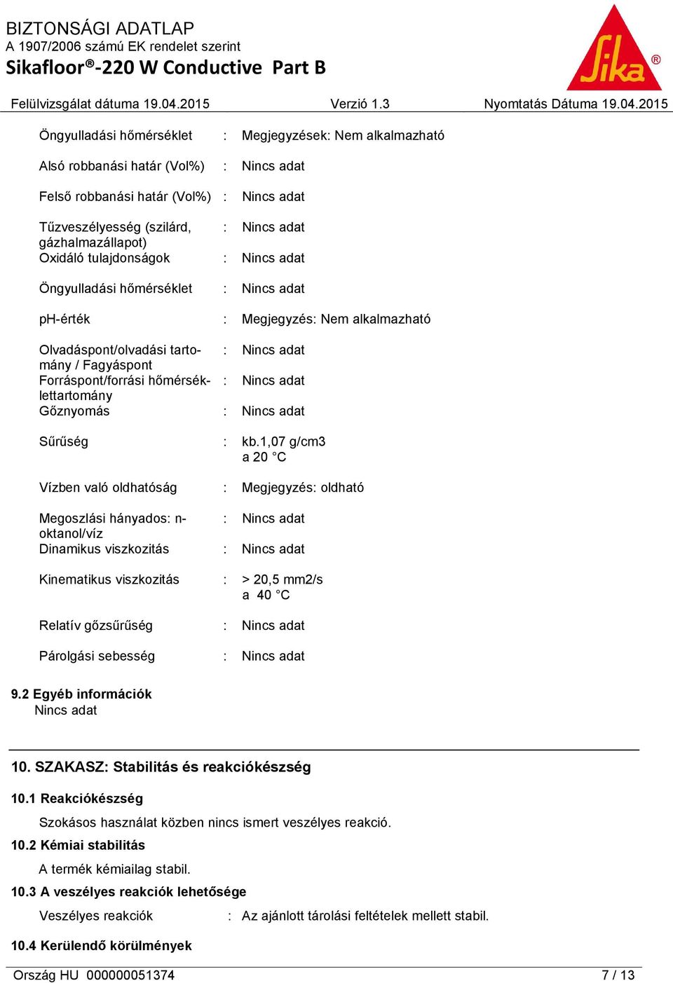 viszkozitás Kinematikus viszkozitás Relatív gőzsűrűség Párolgási sebesség : Megjegyzés: Nem alkalmazható : kb.1,07 g/cm3 a 20 C : Megjegyzés: oldható : > 20,5 mm2/s a 40 C 9.2 Egyéb információk 10.