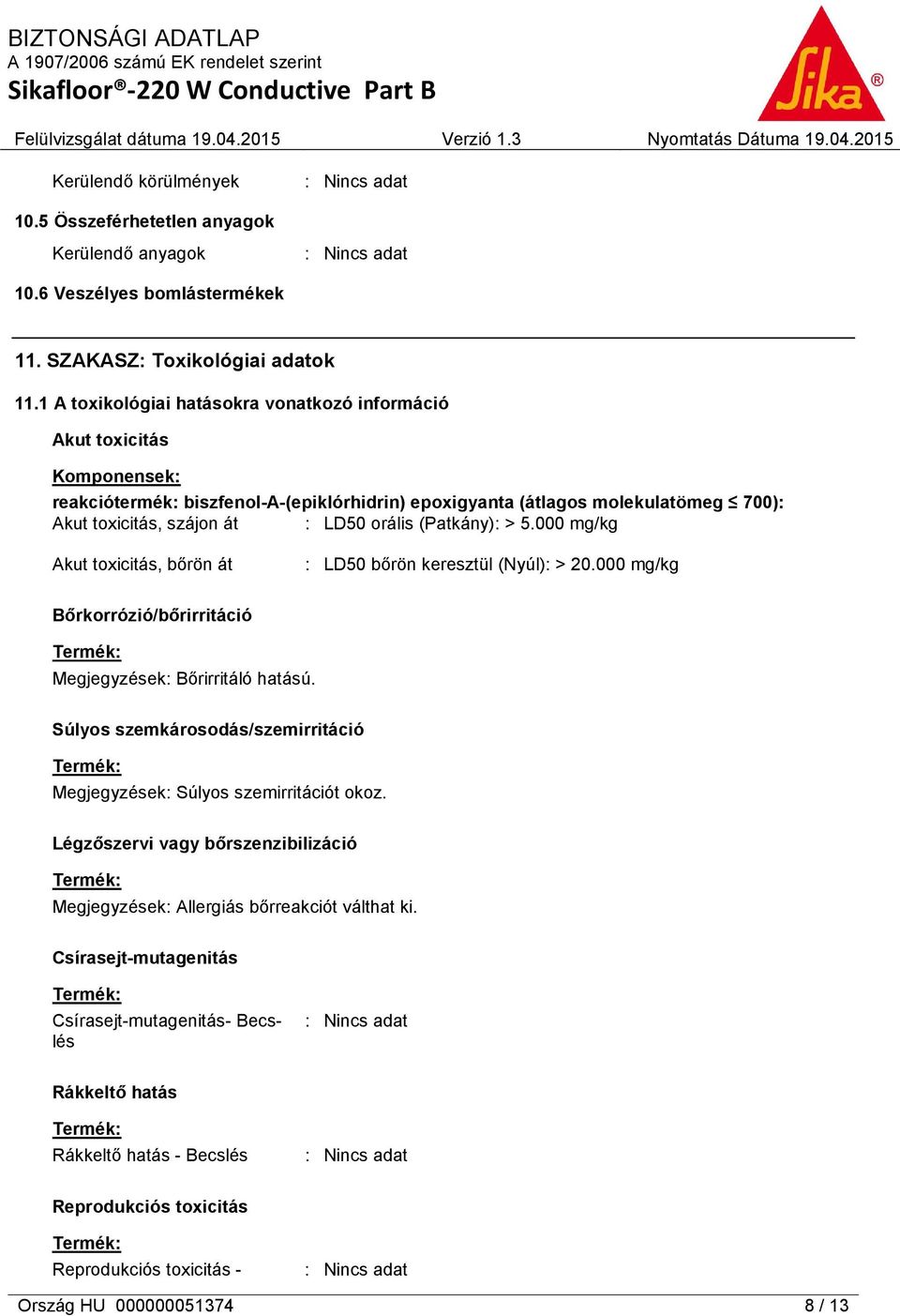 (Patkány): > 5.000 mg/kg Akut toxicitás, bőrön át : LD50 bőrön keresztül (Nyúl): > 20.000 mg/kg Bőrkorrózió/bőrirritáció Megjegyzések: Bőrirritáló hatású.