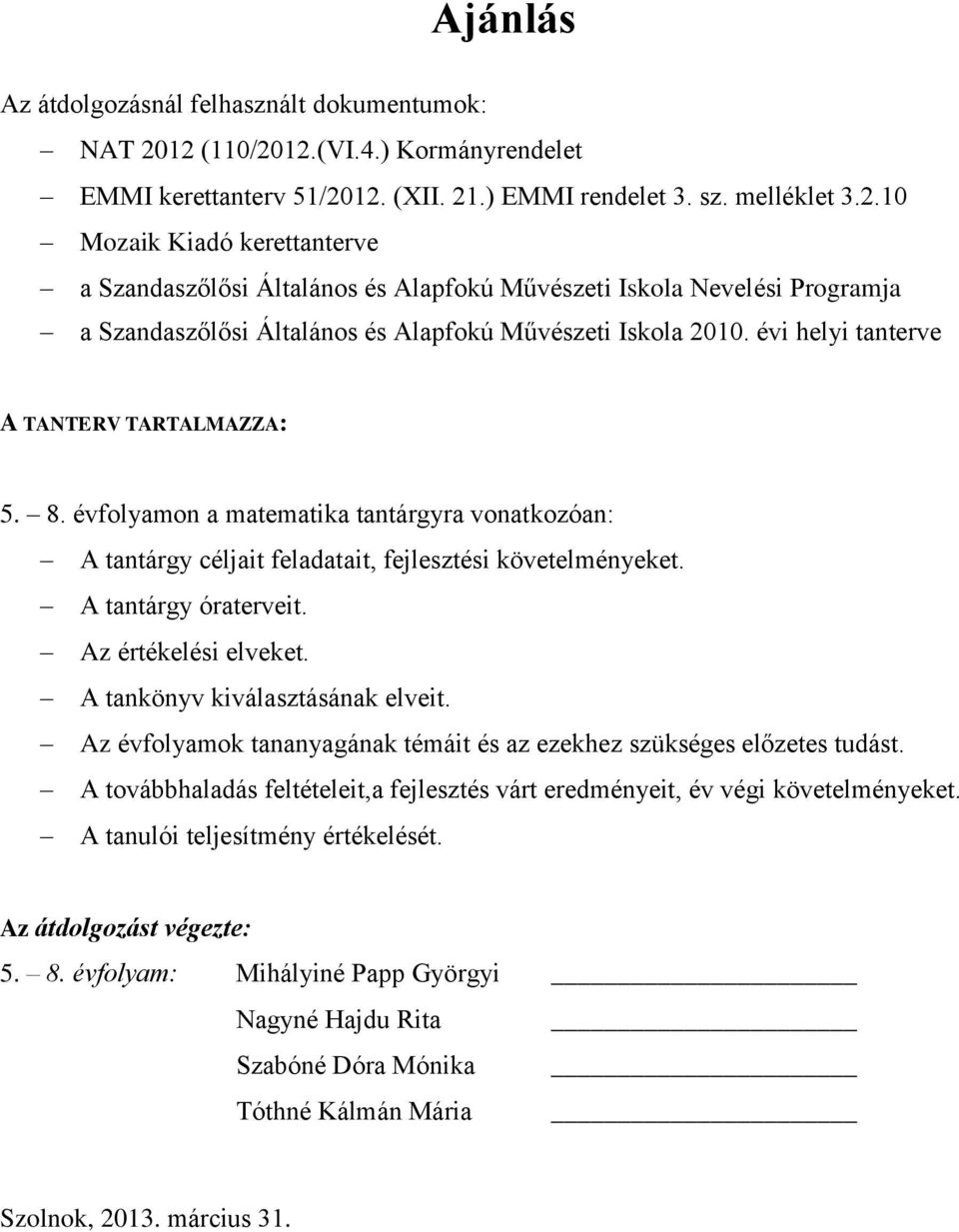 évi helyi tanterve A TANTERV TARTALMAZZA: 5. 8. évfolyamon a matematika tantárgyra vonatkozóan: A tantárgy céljait feladatait, fejlesztési követelményeket. A tantárgy óraterveit.