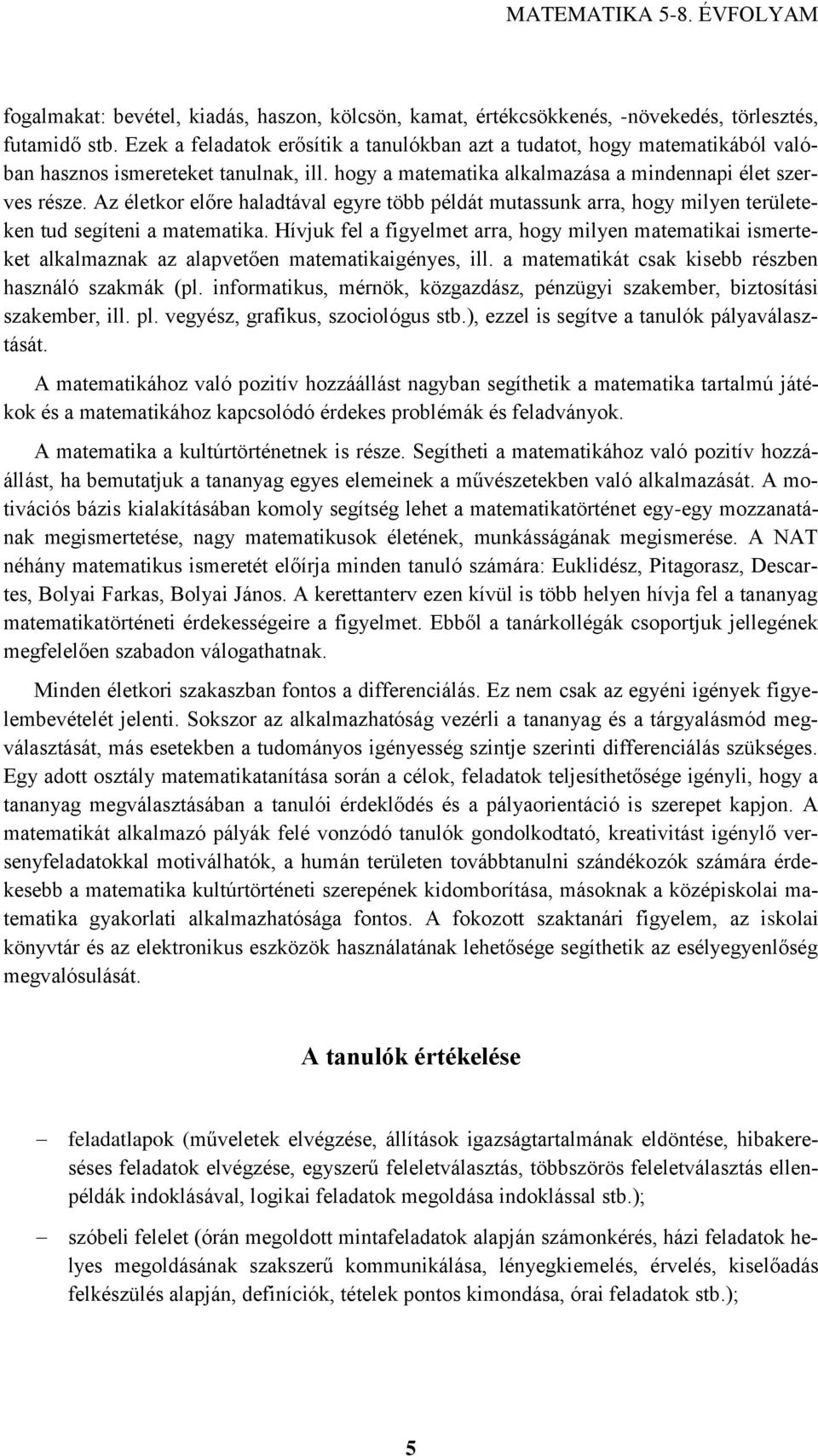 Az életkor előre haladtával egyre több példát mutassunk arra, hogy milyen területeken tud segíteni a matematika.