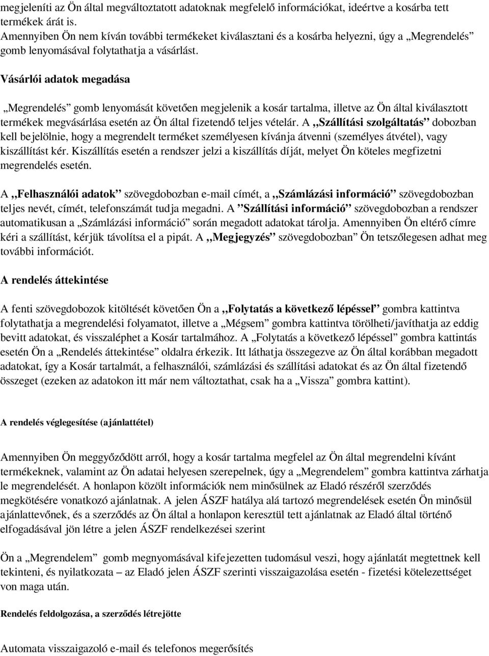 Vásárlói adatok megadása Megrendelés gomb lenyomását követően megjelenik a kosár tartalma, illetve az Ön által kiválasztott termékek megvásárlása esetén az Ön által fizetendő teljes vételár.