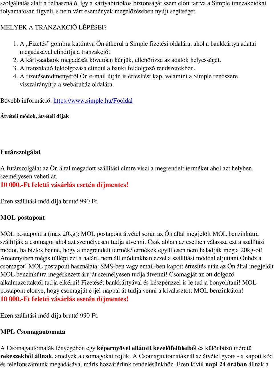 A kártyaadatok megadását követően kérjük, ellenőrizze az adatok helyességét. 3. A tranzakció feldolgozása elindul a banki feldolgozó rendszerekben. 4.