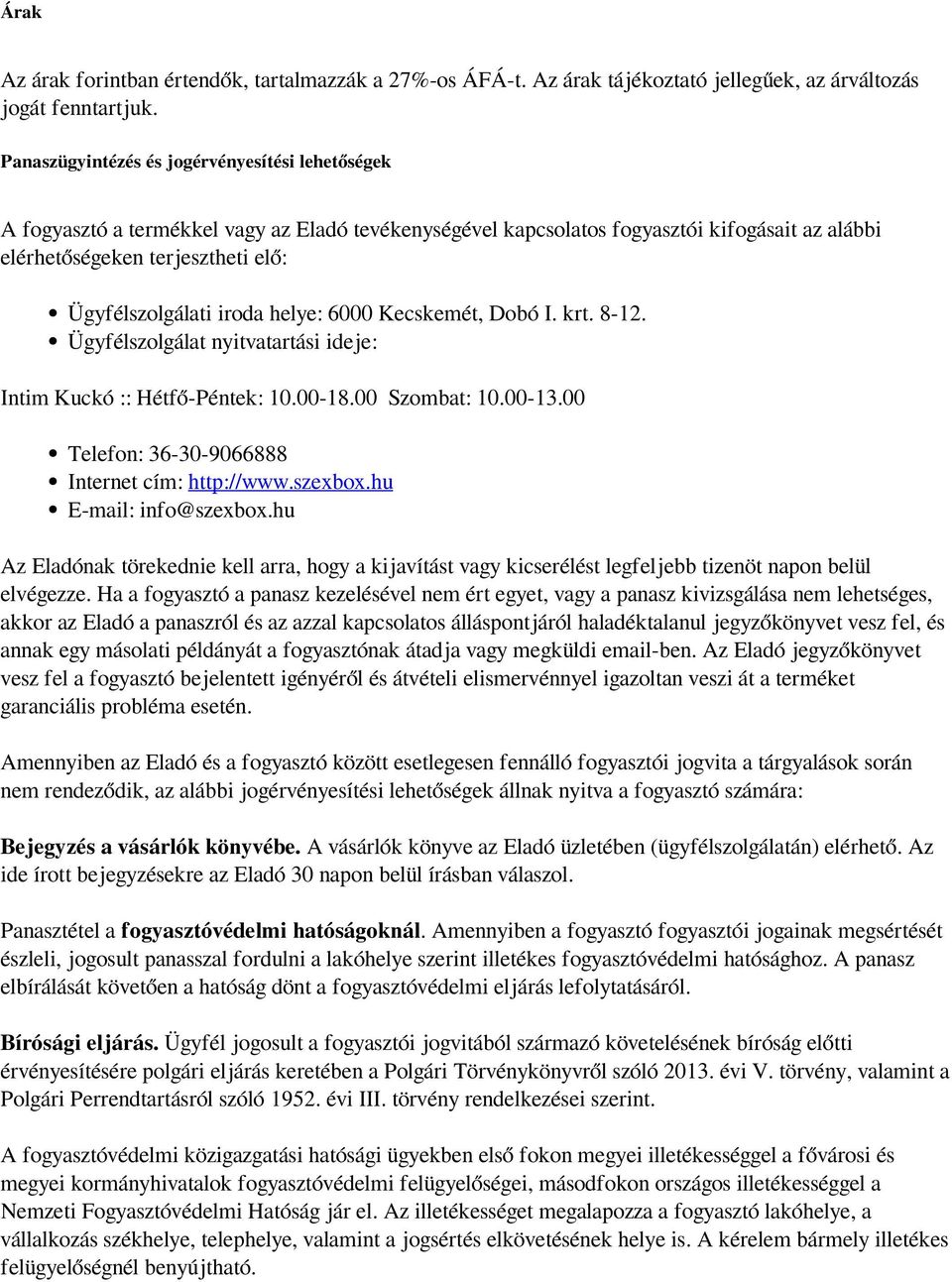 iroda helye: 6000 Kecskemét, Dobó I. krt. 8-12. Ügyfélszolgálat nyitvatartási ideje: Intim Kuckó :: Hétfő-Péntek: 10.00-18.00 Szombat: 10.00-13.00 Telefon: 36-30-9066888 Internet cím: http://www.