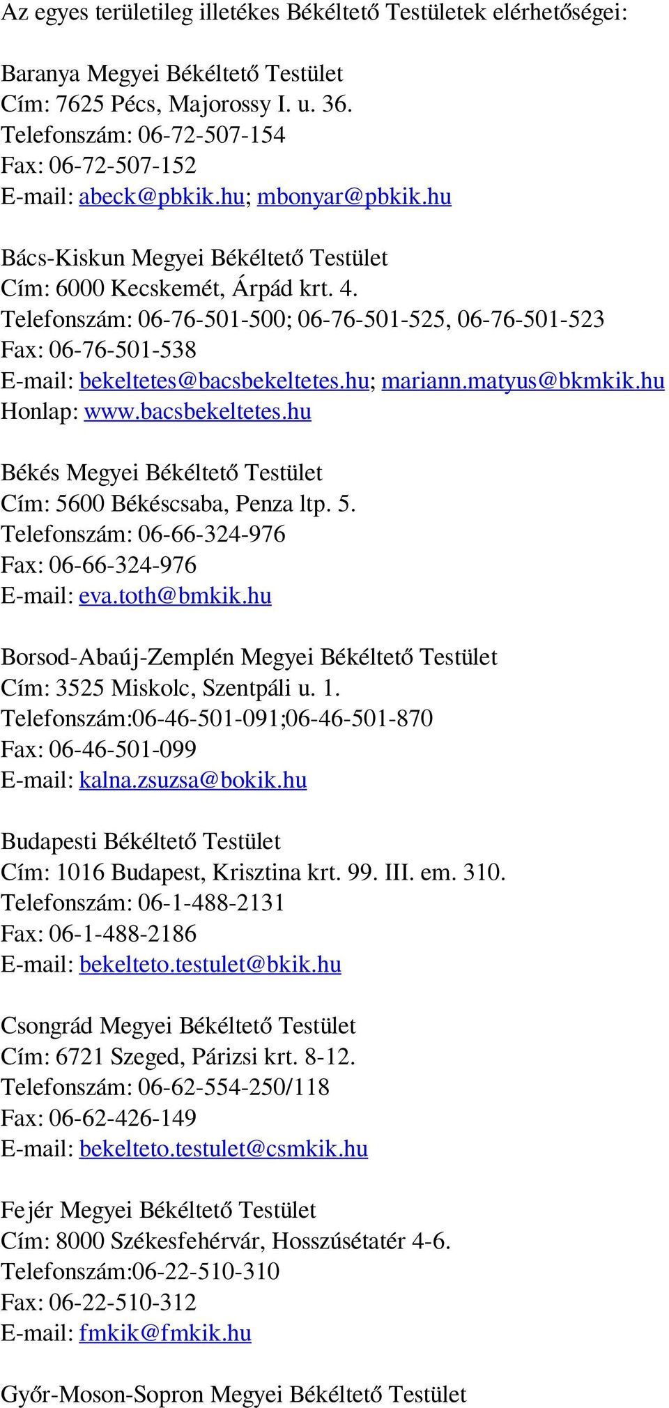 Telefonszám: 06-76-501-500; 06-76-501-525, 06-76-501-523 Fax: 06-76-501-538 E-mail: bekeltetes@bacsbekeltetes.hu; mariann.matyus@bkmkik.hu Honlap: www.bacsbekeltetes.hu Békés Megyei Békéltető Testület Cím: 5600 Békéscsaba, Penza ltp.