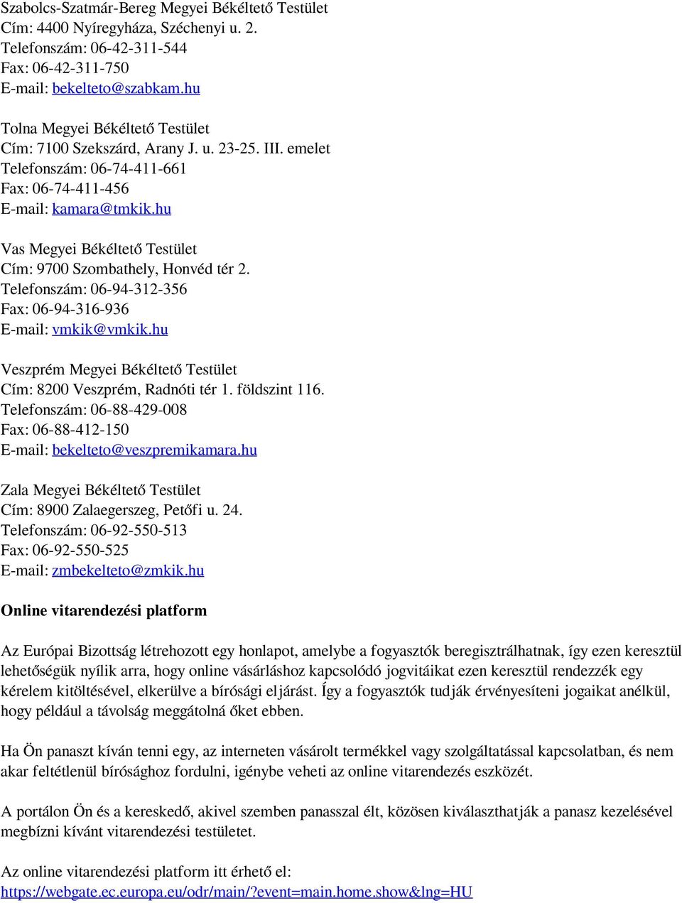 hu Vas Megyei Békéltető Testület Cím: 9700 Szombathely, Honvéd tér 2. Telefonszám: 06-94-312-356 Fax: 06-94-316-936 E-mail: vmkik@vmkik.