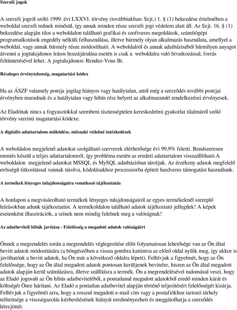 (1) bekezdése alapján tilos a weboldalon található grafikai és szoftveres megoldások, számítógépi programalkotások engedély nélküli felhasználása, illetve bármely olyan alkalmazás használata,