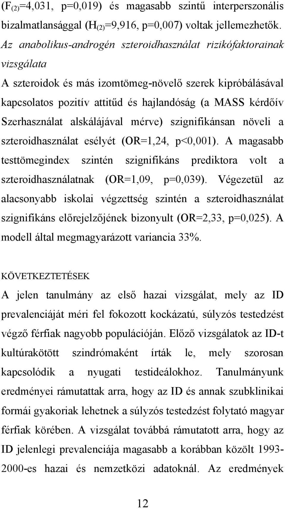 Szerhasználat alskálájával mérve) szignifikánsan növeli a szteroidhasználat esélyét (OR=1,24, p<0,001).