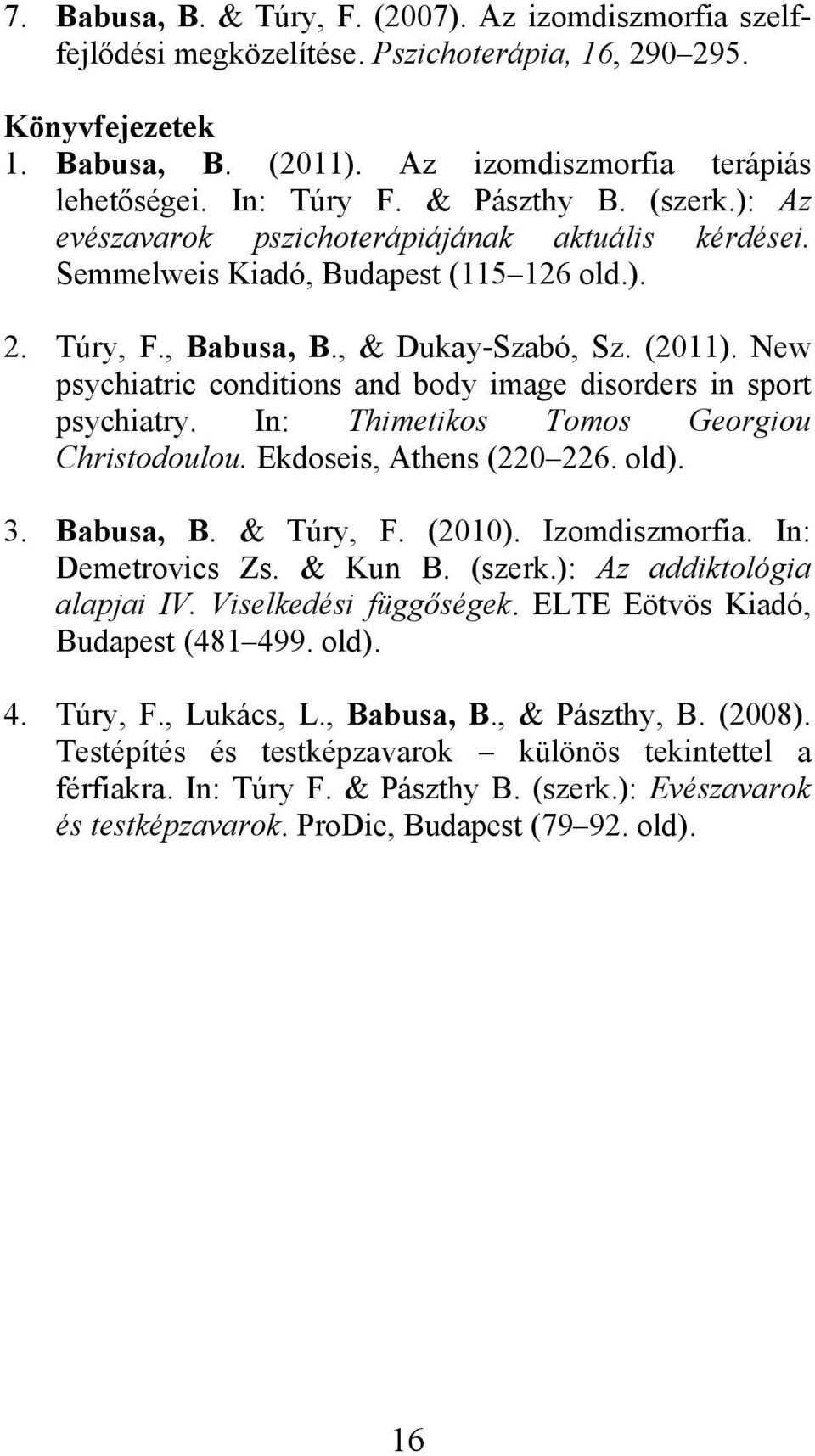 New psychiatric conditions and body image disorders in sport psychiatry. In: Thimetikos Tomos Georgiou Christodoulou. Ekdoseis, Athens (220 226. old). 3. Babusa, B. & Túry, F. (2010). Izomdiszmorfia.