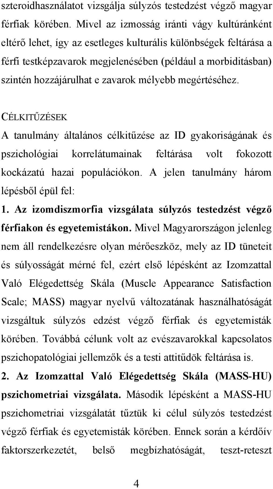 zavarok mélyebb megértéséhez. CÉLKITŰZÉSEK A tanulmány általános célkitűzése az ID gyakoriságának és pszichológiai korrelátumainak feltárása volt fokozott kockázatú hazai populációkon.