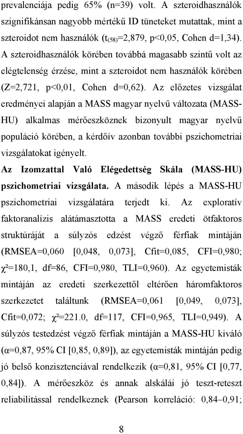 Az előzetes vizsgálat eredményei alapján a MASS magyar nyelvű változata (MASS- HU) alkalmas mérőeszköznek bizonyult magyar nyelvű populáció körében, a kérdőív azonban további pszichometriai