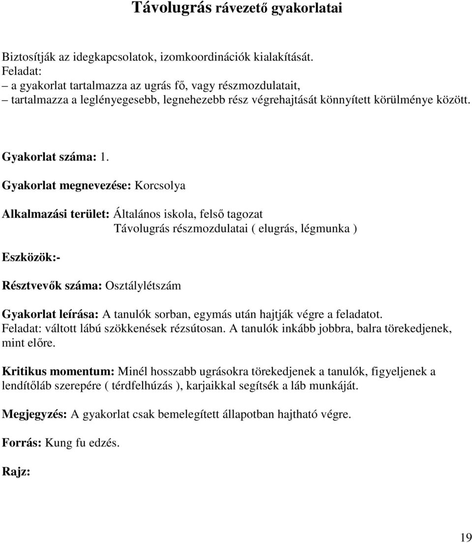 Gyakorlat megnevezése: Korcsolya Távolugrás részmozdulatai ( elugrás, légmunka ) Eszközök:- Gyakorlat leírása: A tanulók sorban, egymás után hajtják végre a feladatot.