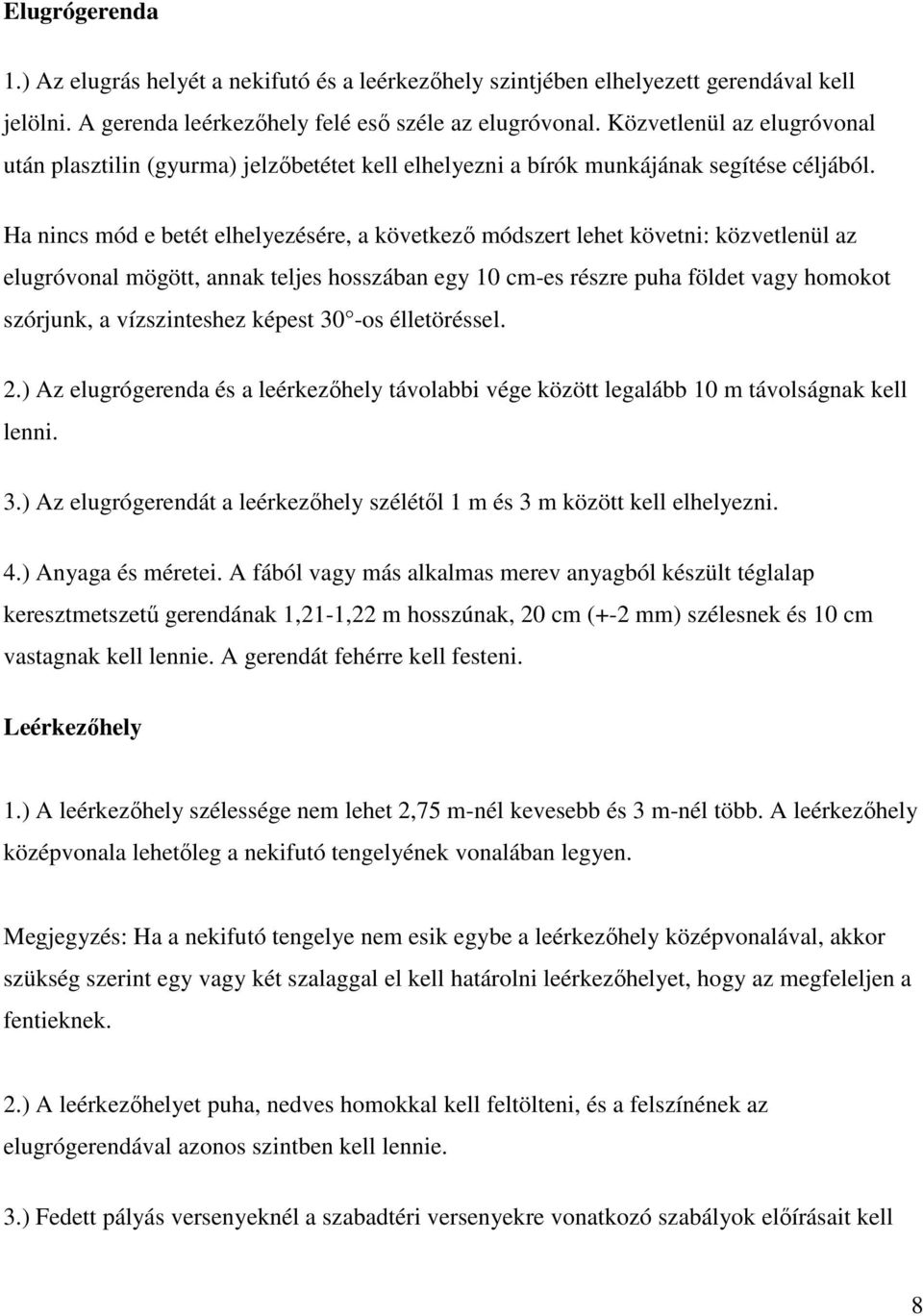 Ha nincs mód e betét elhelyezésére, a következő módszert lehet követni: közvetlenül az elugróvonal mögött, annak teljes hosszában egy 10 cm-es részre puha földet vagy homokot szórjunk, a