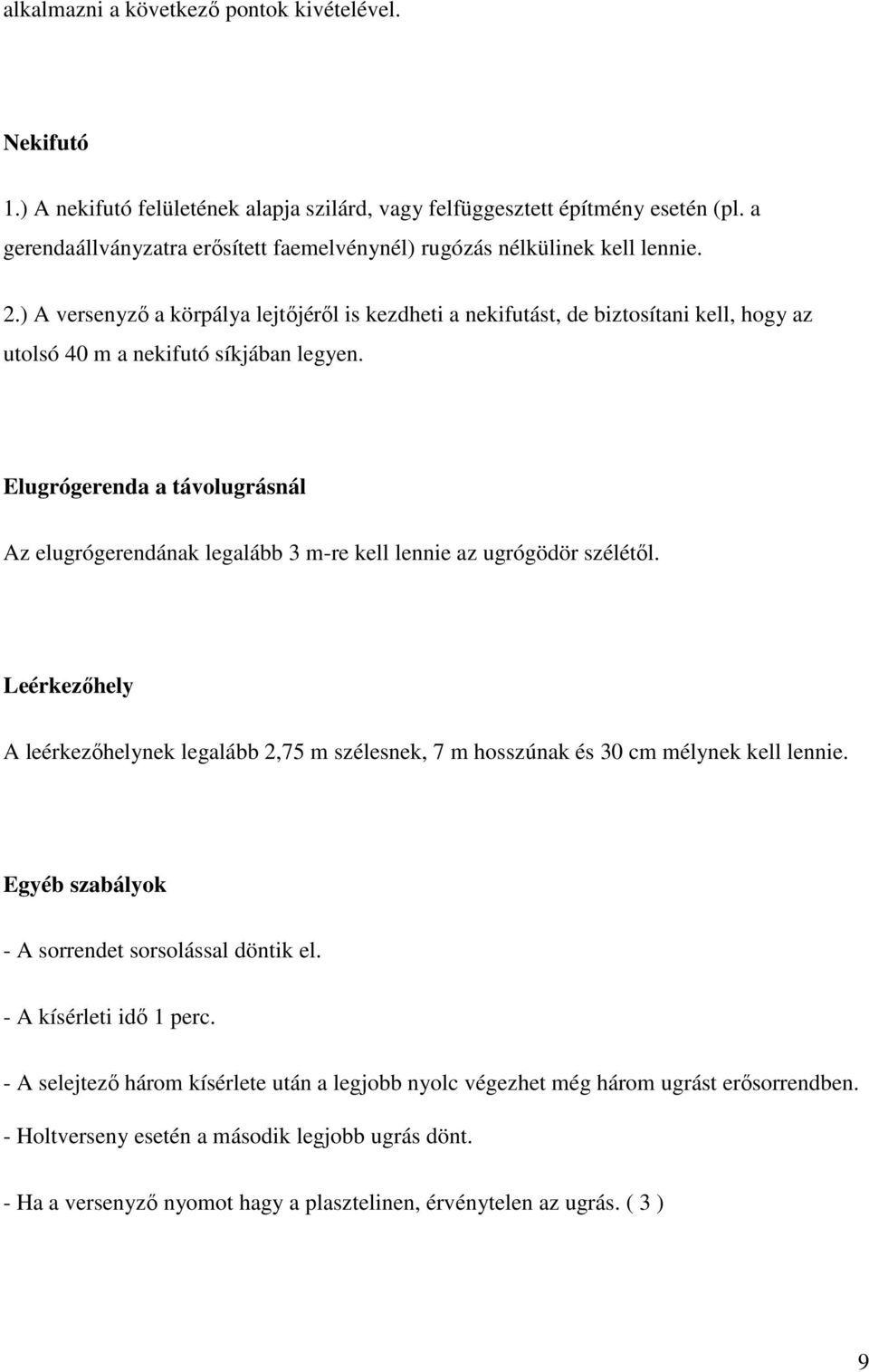 ) A versenyző a körpálya lejtőjéről is kezdheti a nekifutást, de biztosítani kell, hogy az utolsó 40 m a nekifutó síkjában legyen.