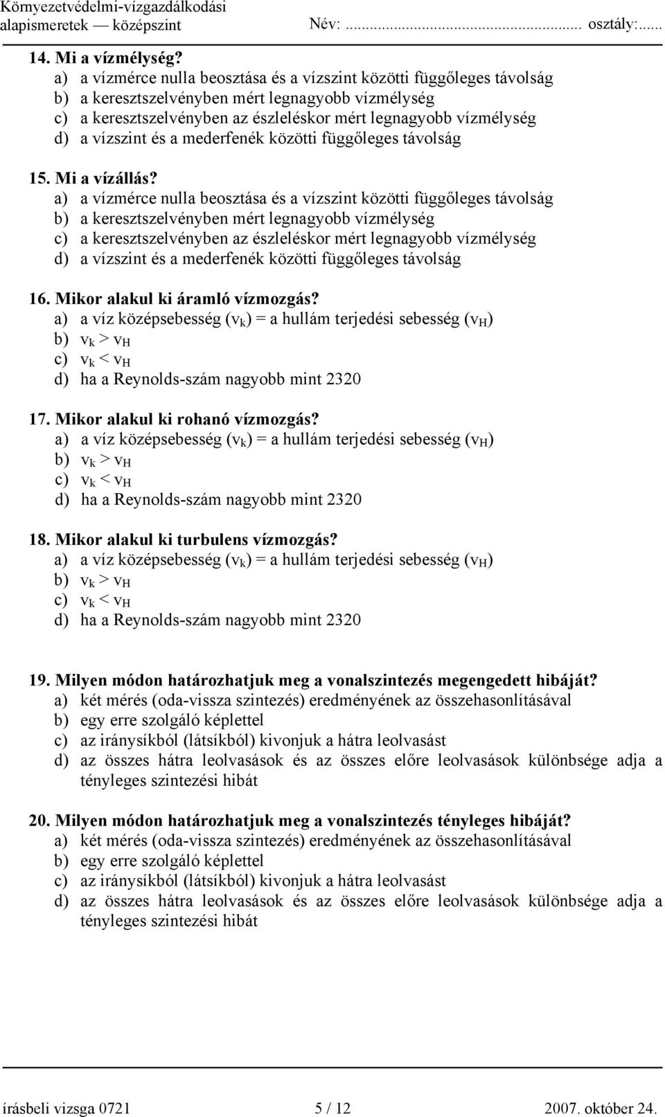 vízszint és a mederfenék közötti függőleges távolság 15. Mi a vízállás?  vízszint és a mederfenék közötti függőleges távolság 16. Mikor alakul ki áramló vízmozgás?