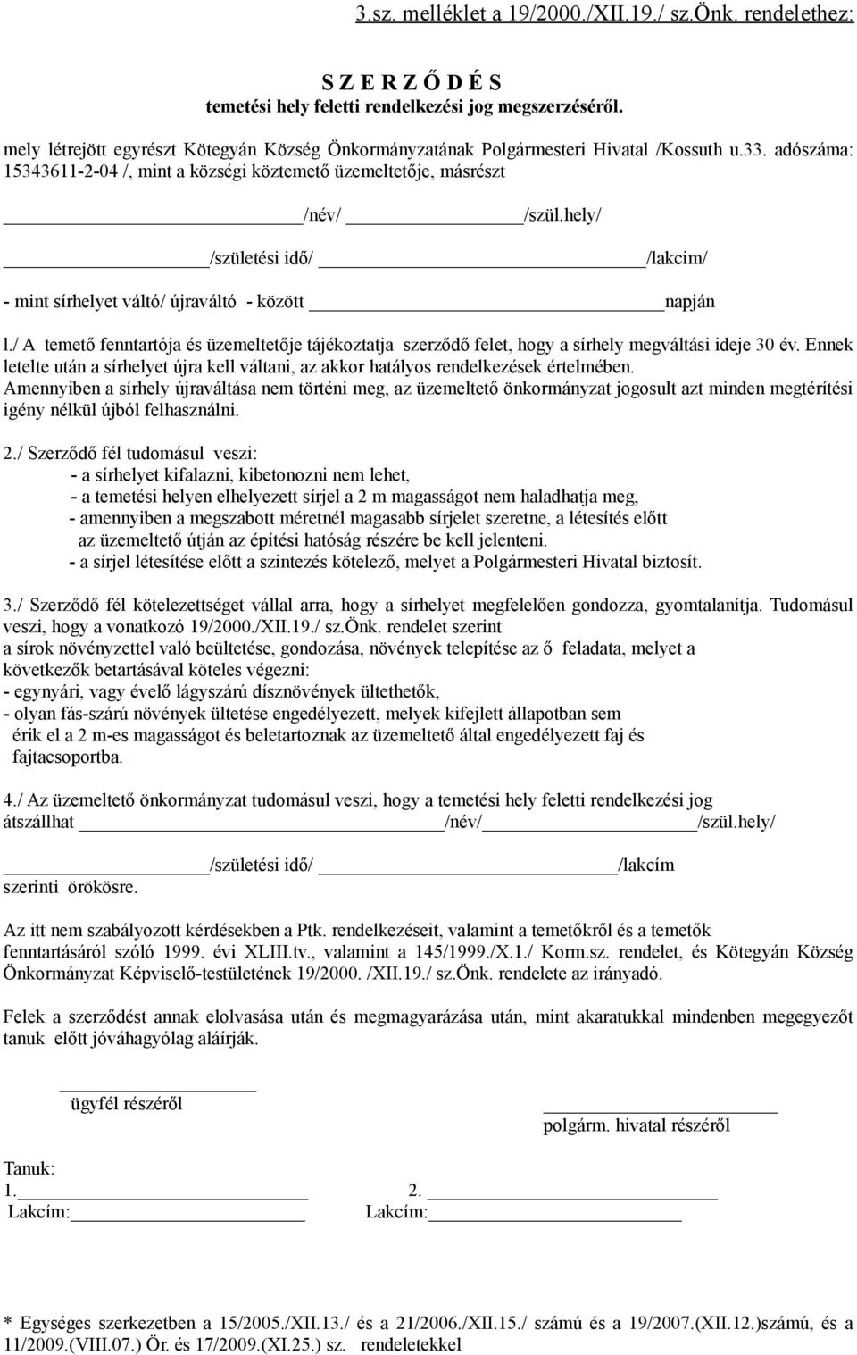 hely/ /születési idő/ /lakcim/ - mint sírhelyet váltó/ újraváltó - között napján l./ A temető fenntartója és üzemeltetője tájékoztatja szerződő felet, hogy a sírhely megváltási ideje 30 év.