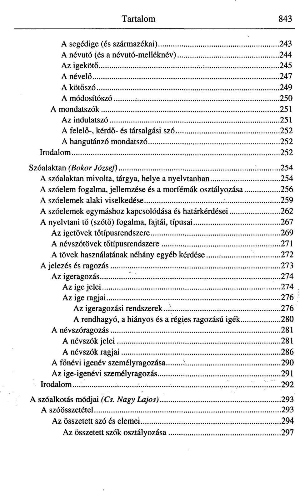 256 A szóelemek alaki viselkedése 259 A szóelemek egymáshoz kapcsolódása és határkérdései 262 A nyelvtani tő (szótő) fogalma, fajtái, típusai 267 Az igetövek tőtípusrendszere 269 A névszótövek