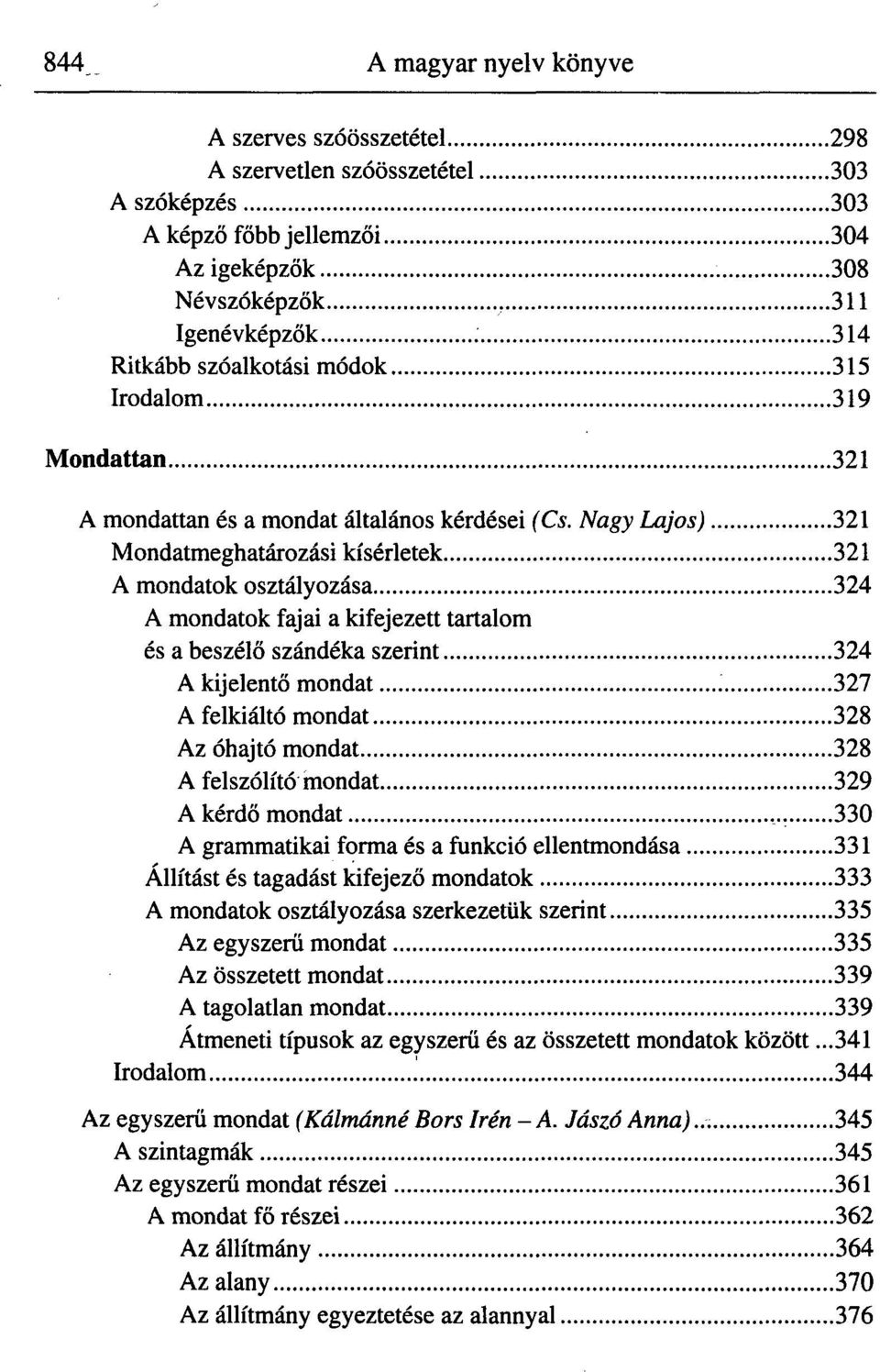 Nagy Lajos) 321 Mondatmeghatározási kísérletek 321 A mondatok osztályozása 324 A mondatok fajai a kifejezett tartalom és a beszélő szándéka szerint 324 A kijelentő mondat 327 A felkiáltó mondat 328