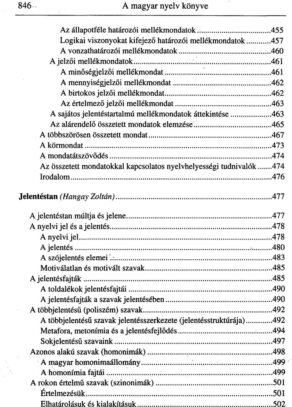 birtokos jelzői mellékmondat 462 Az értelmező jelzői mellékmondat 463 A sajátos jelentéstartalmú mellékmondatok áttekintése 463 Az alárendelő összetett mondatok elemzése 465 A többszörösen összetett