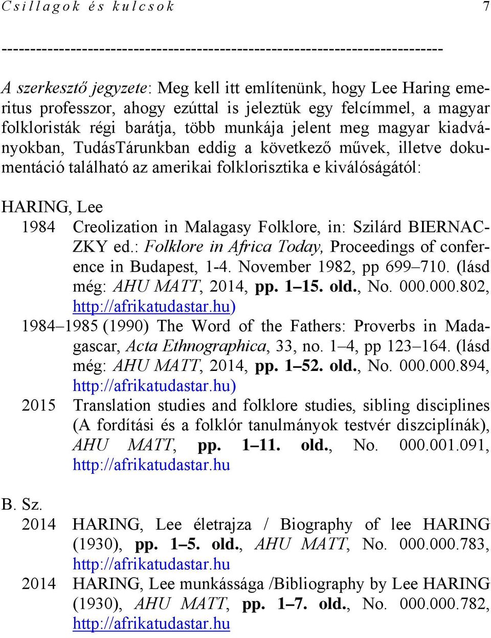 folklorisztika e kiválóságától: HARING, Lee 1984 Creolization in Malagasy Folklore, in: Szilárd BIERNAC- ZKY ed.: Folklore in Africa Today, Proceedings of conference in Budapest, 1-4.