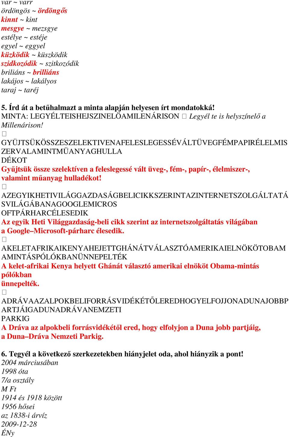 GYÜJTSÜKÖSSZESZELEKTIVENAFELESLEGESSÉVÁLTÜVEGFÉMPAPIRÉLELMIS ZERVALAMINTMÜANYAGHULLA DÉKOT Gyűjtsük össze szelektíven a feleslegessé vált üveg-, fém-, papír-, élelmiszer-, valamint műanyag hulladékot!