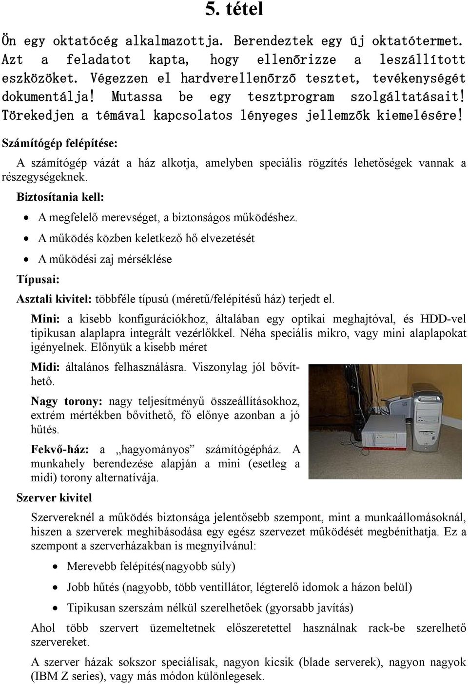 Számítógép felépítése: A számítógép vázát a ház alkotja, amelyben speciális rögzítés lehetőségek vannak a részegységeknek. Biztosítania kell: A megfelelő merevséget, a biztonságos működéshez.