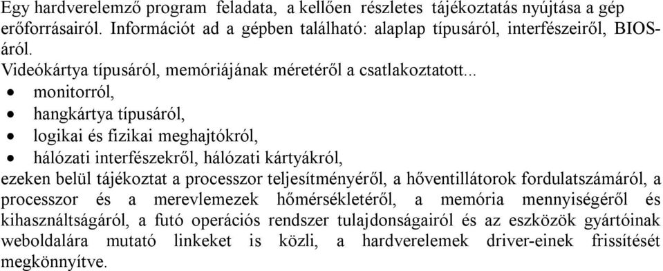 .. monitorról, hangkártya típusáról, logikai és fizikai meghajtókról, hálózati interfészekről, hálózati kártyákról, ezeken belül tájékoztat a processzor teljesítményéről, a