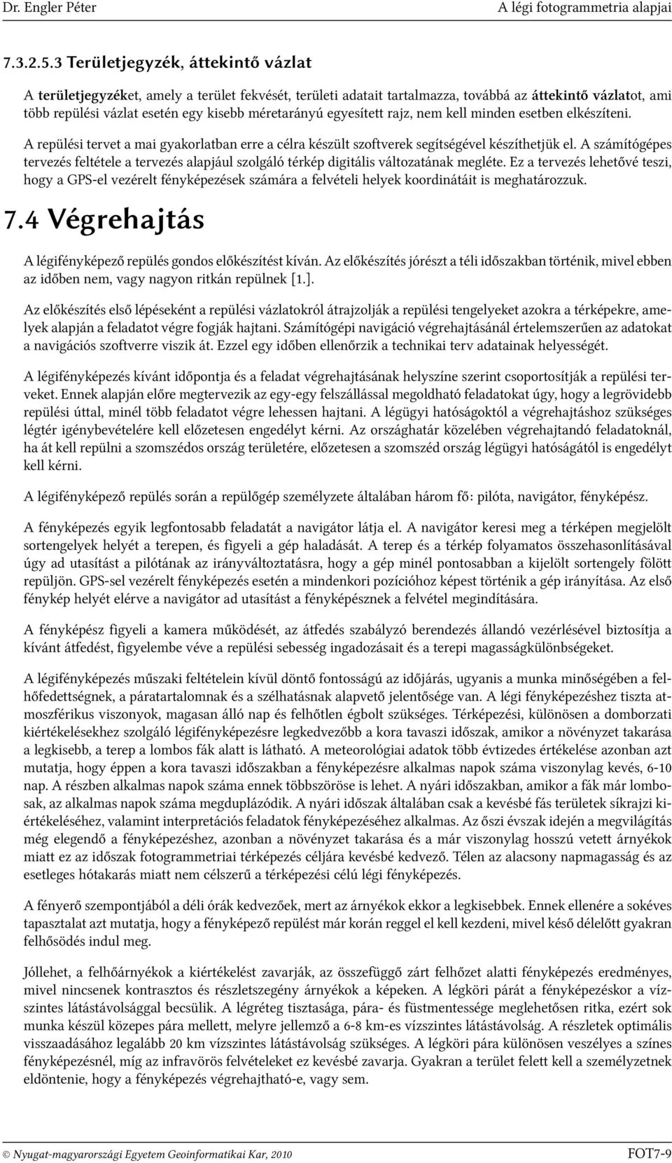 egyesített rajz, nem kell minden esetben elkészíteni. A repülési tervet a mai gyakorlatban erre a célra készült szoftverek segítségével készíthetjük el.