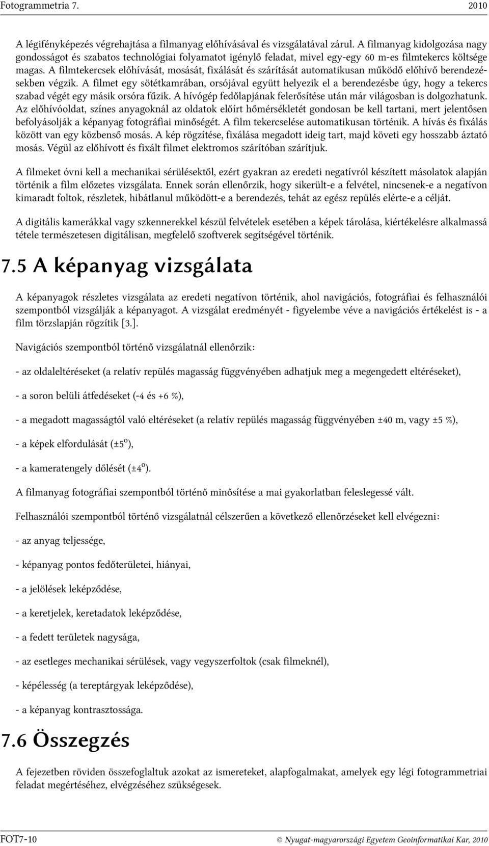 A filmtekercsek előhívását, mosását, fixálását és szárítását automatikusan működő előhívő berendezésekben végzik.