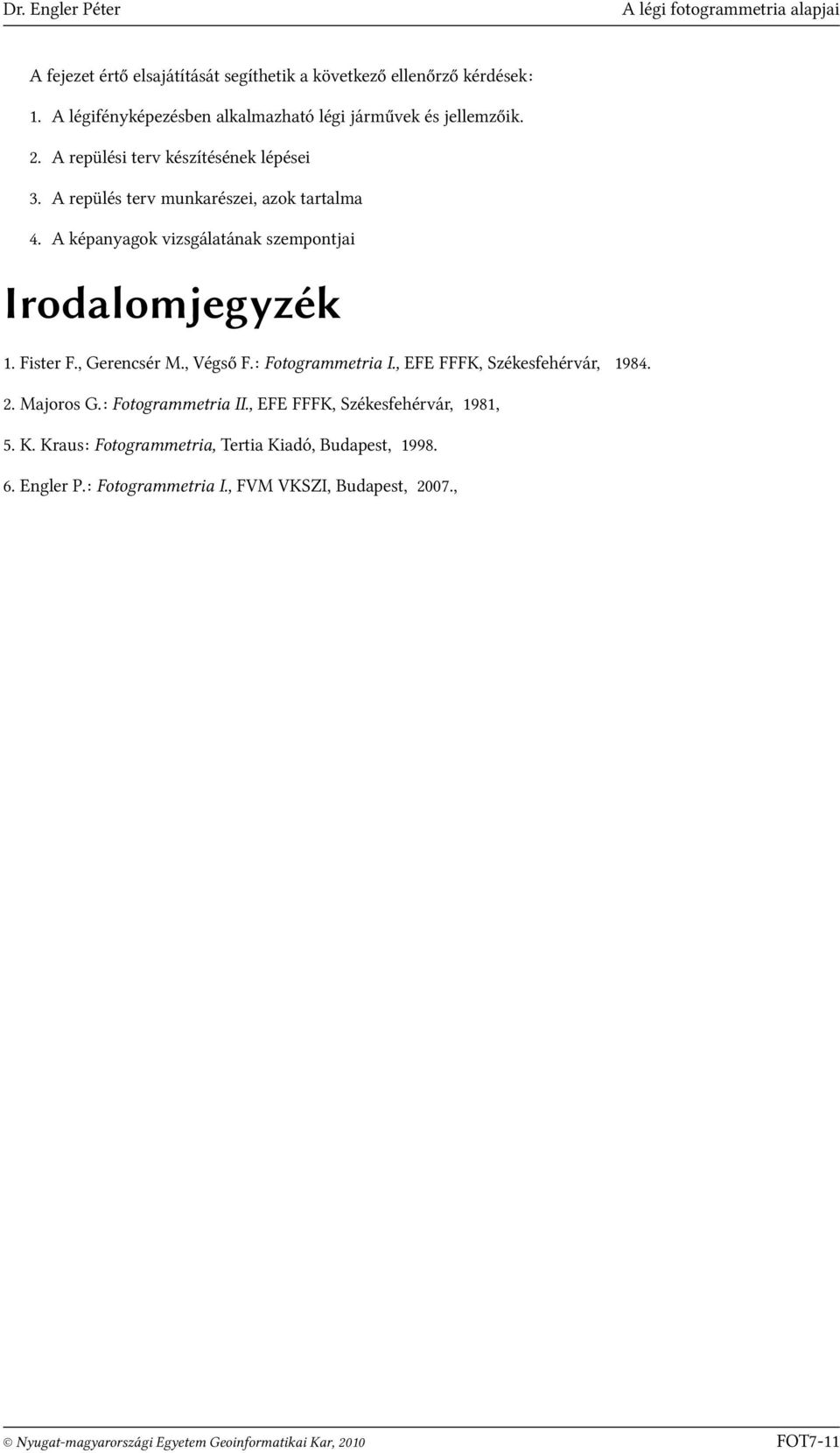 A képanyagok vizsgálatának szempontjai Irodalomjegyzék 1. Fister F., Gerencsér M., Végső F.: Fotogrammetria I., EFE FFFK, Székesfehérvár, 1984. 2. Majoros G.