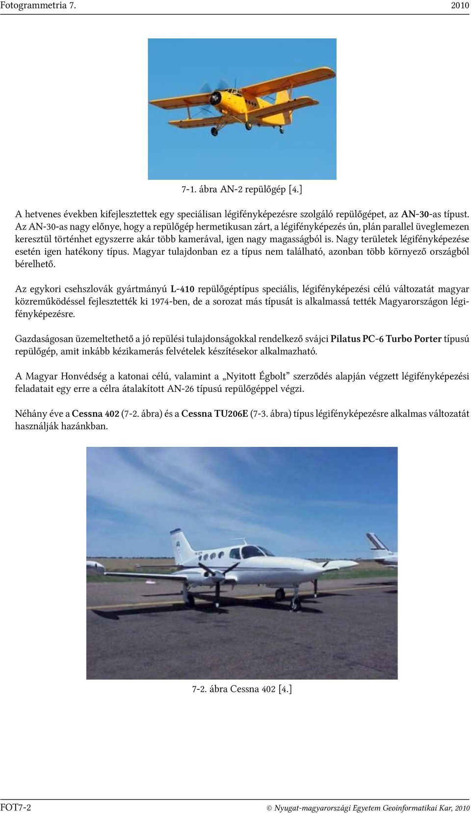 Nagy területek légifényképezése esetén igen hatékony típus. Magyar tulajdonban ez a típus nem található, azonban több környező országból bérelhető.
