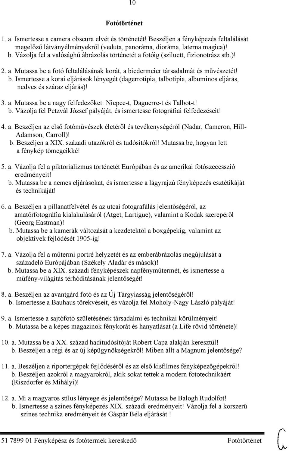 a fotó feltalálásának korát, a biedermeier társadalmát és művészetét! b. Ismertesse a korai eljárások lényegét (dagerrotípia, talbotípia, albuminos eljárás, nedves és száraz eljárás)! 3. a. Mutassa be a nagy felfedezőket: Niepce-t, Daguerre-t és Talbot-t!