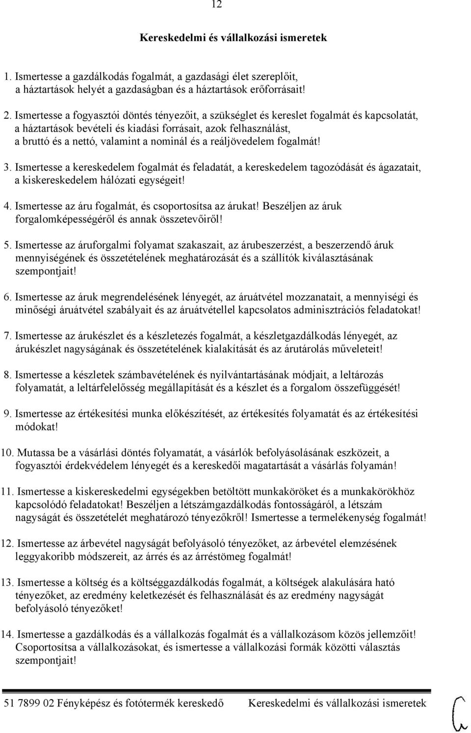 a reáljövedelem fogalmát! 3. Ismertesse a kereskedelem fogalmát és feladatát, a kereskedelem tagozódását és ágazatait, a kiskereskedelem hálózati egységeit! 4.