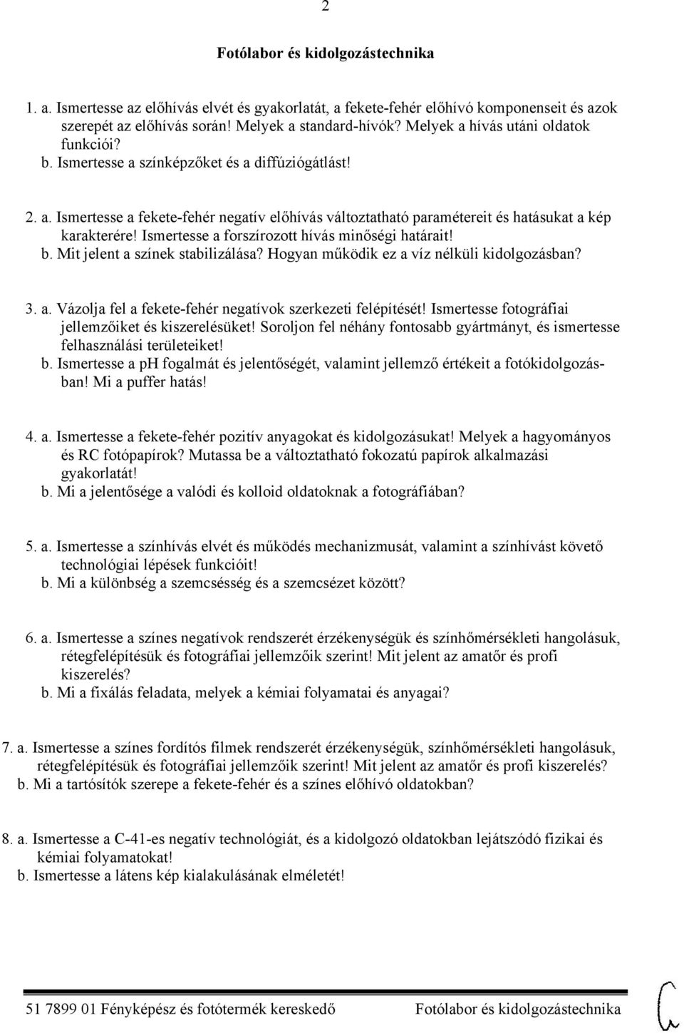 Ismertesse a forszírozott hívás minőségi határait! b. Mit jelent a színek stabilizálása? Hogyan működik ez a víz nélküli kidolgozásban? 3. a. Vázolja fel a fekete-fehér negatívok szerkezeti felépítését!