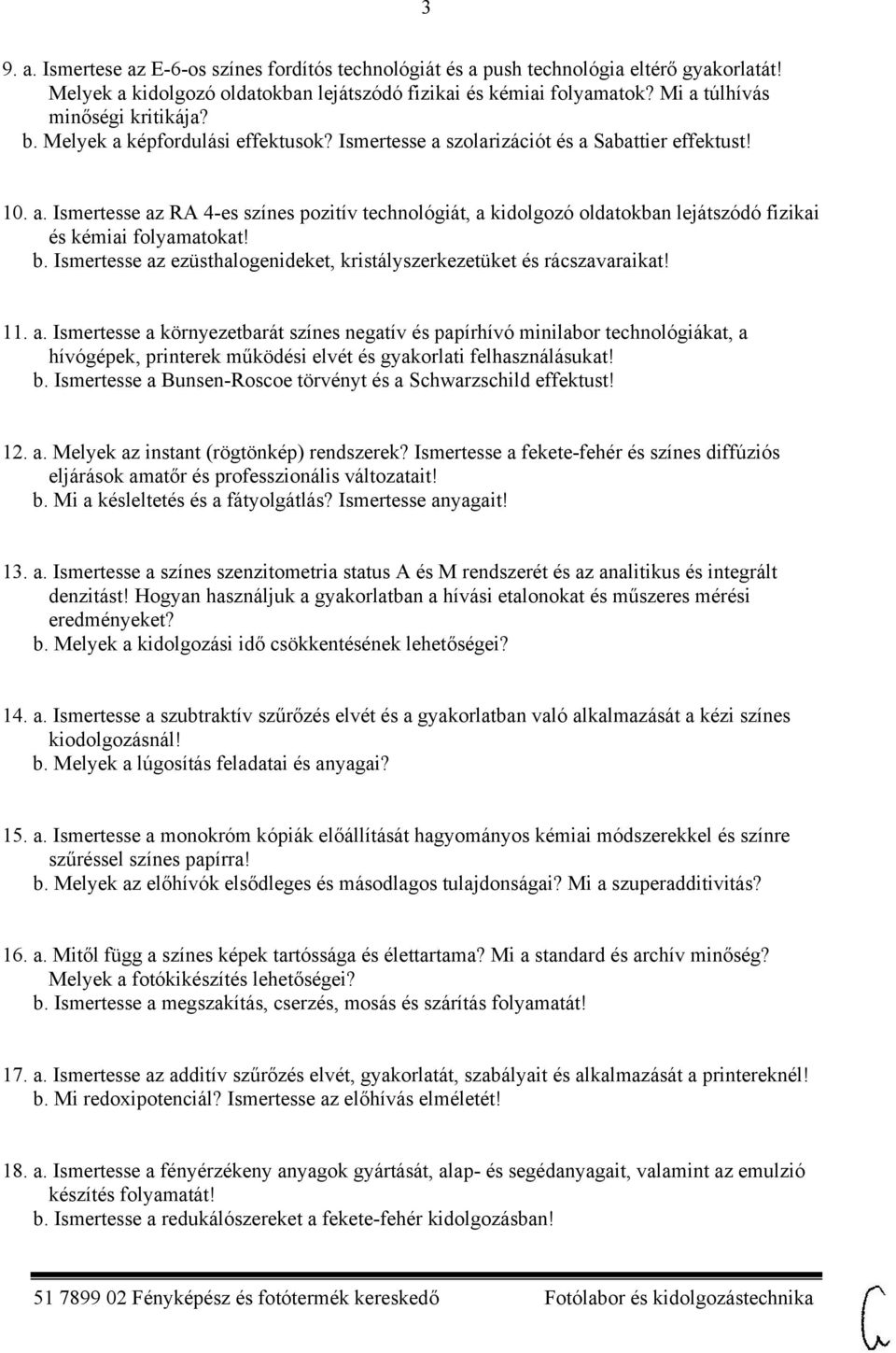 b. Ismertesse az ezüsthalogenideket, kristályszerkezetüket és rácszavaraikat! 11. a. Ismertesse a környezetbarát színes negatív és papírhívó minilabor technológiákat, a hívógépek, printerek működési elvét és gyakorlati felhasználásukat!