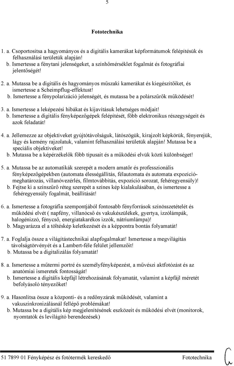 b. Ismertesse a fénypolarizáció jelenségét, és mutassa be a polárszűrők működését! 3. a. Ismertesse a leképezési hibákat és kijavításuk lehetséges módjait! b. Ismertesse a digitális fényképezőgépek felépítését, főbb elektronikus részegységeit és azok feladatát!