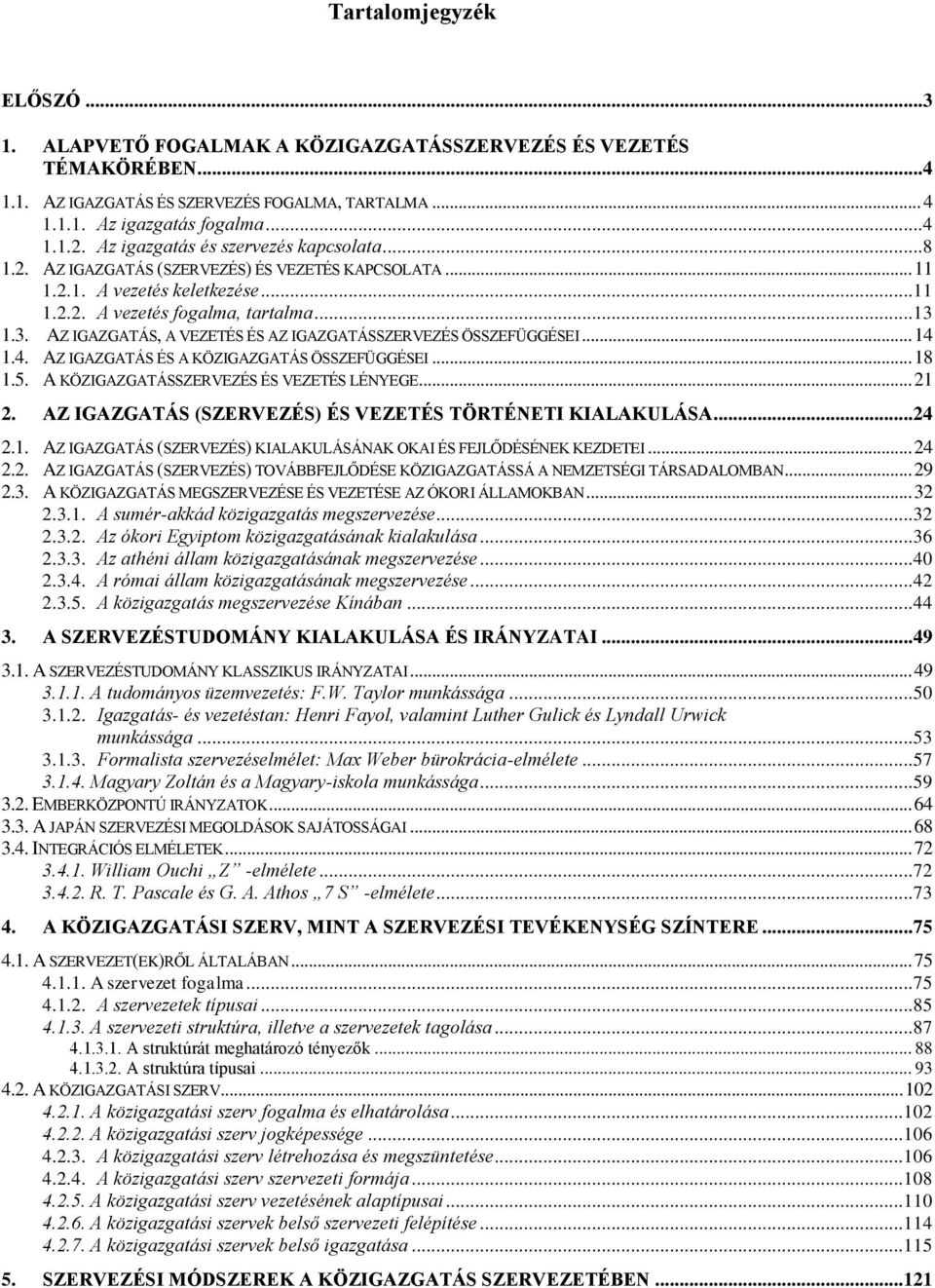 1.3. AZ IGAZGATÁS, A VEZETÉS ÉS AZ IGAZGATÁSSZERVEZÉS ÖSSZEFÜGGÉSEI... 14 1.4. AZ IGAZGATÁS ÉS A KÖZIGAZGATÁS ÖSSZEFÜGGÉSEI... 18 1.5. A KÖZIGAZGATÁSSZERVEZÉS ÉS VEZETÉS LÉNYEGE... 21 2.