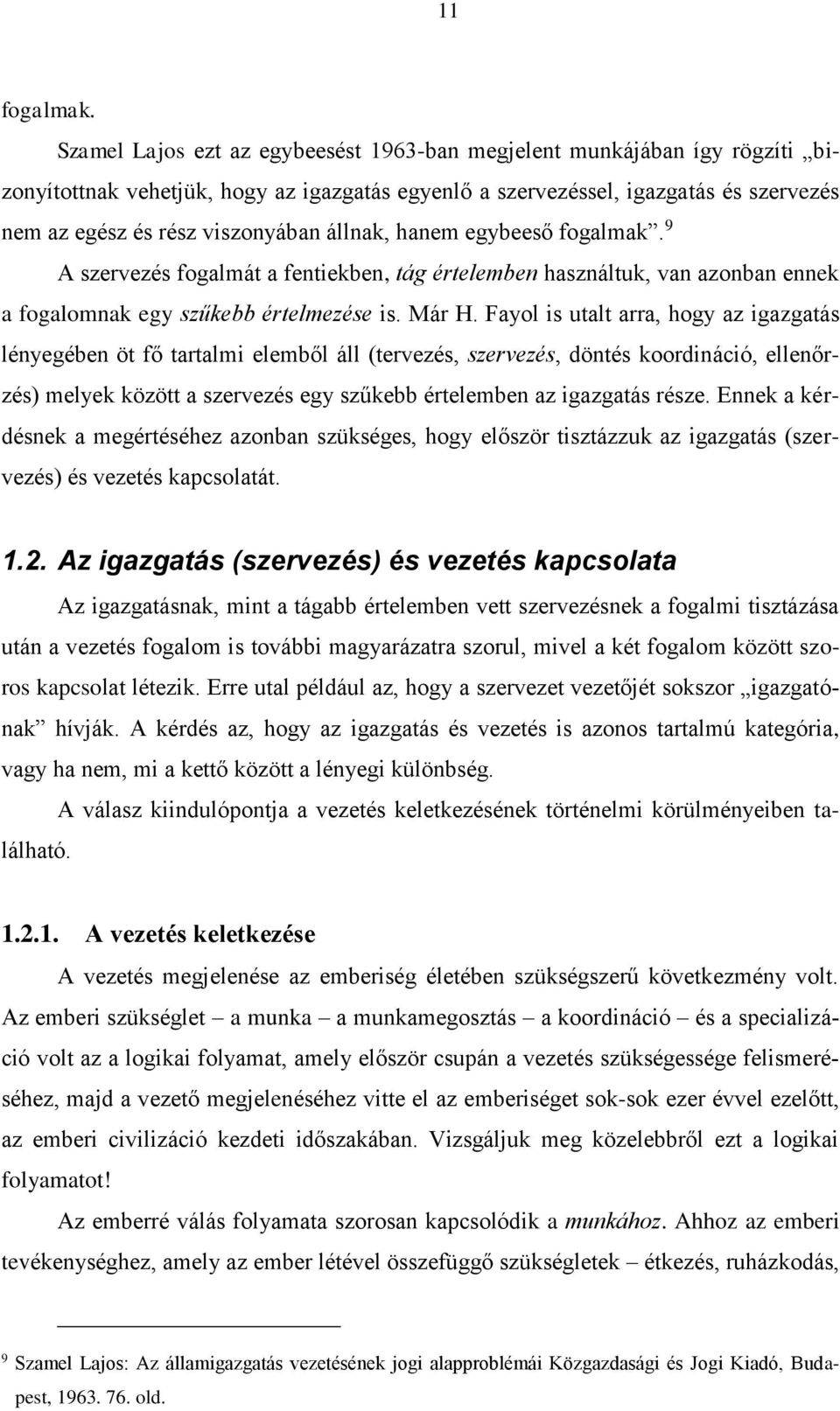 állnak, hanem egybeeső fogalmak. 9 A szervezés fogalmát a fentiekben, tág értelemben használtuk, van azonban ennek a fogalomnak egy szűkebb értelmezése is. Már H.