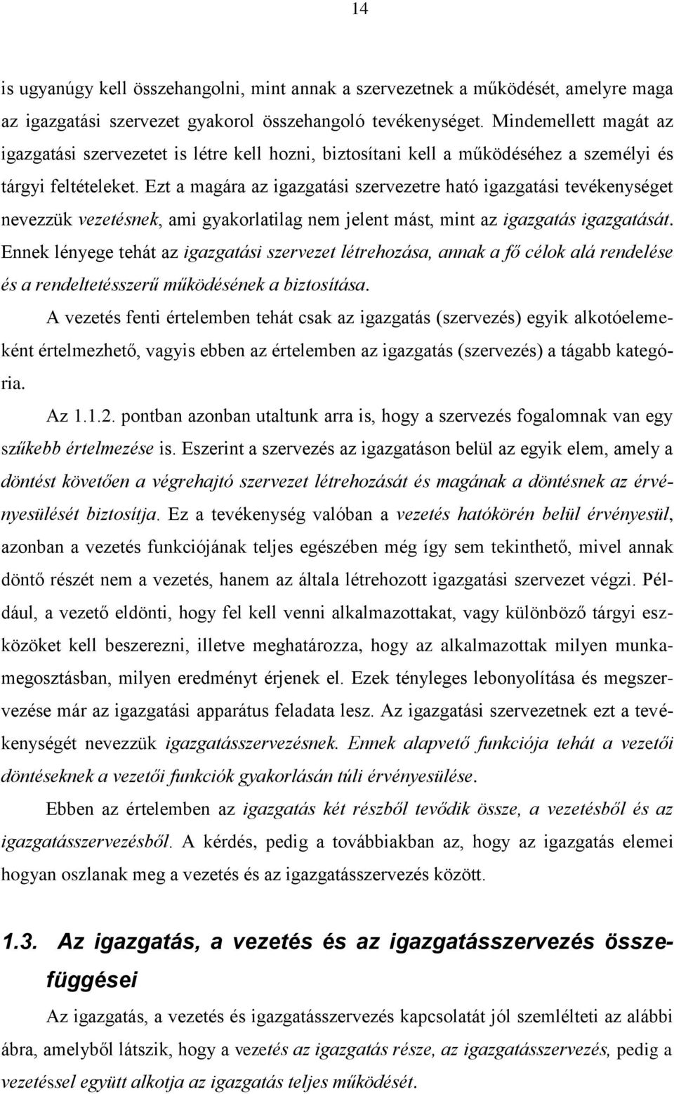 Ezt a magára az igazgatási szervezetre ható igazgatási tevékenységet nevezzük vezetésnek, ami gyakorlatilag nem jelent mást, mint az igazgatás igazgatását.