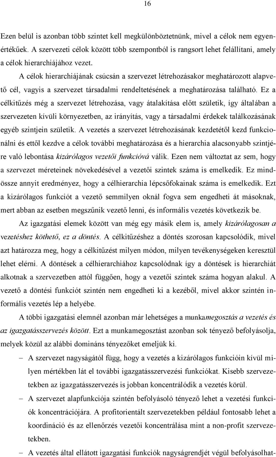 A célok hierarchiájának csúcsán a szervezet létrehozásakor meghatározott alapvető cél, vagyis a szervezet társadalmi rendeltetésének a meghatározása található.