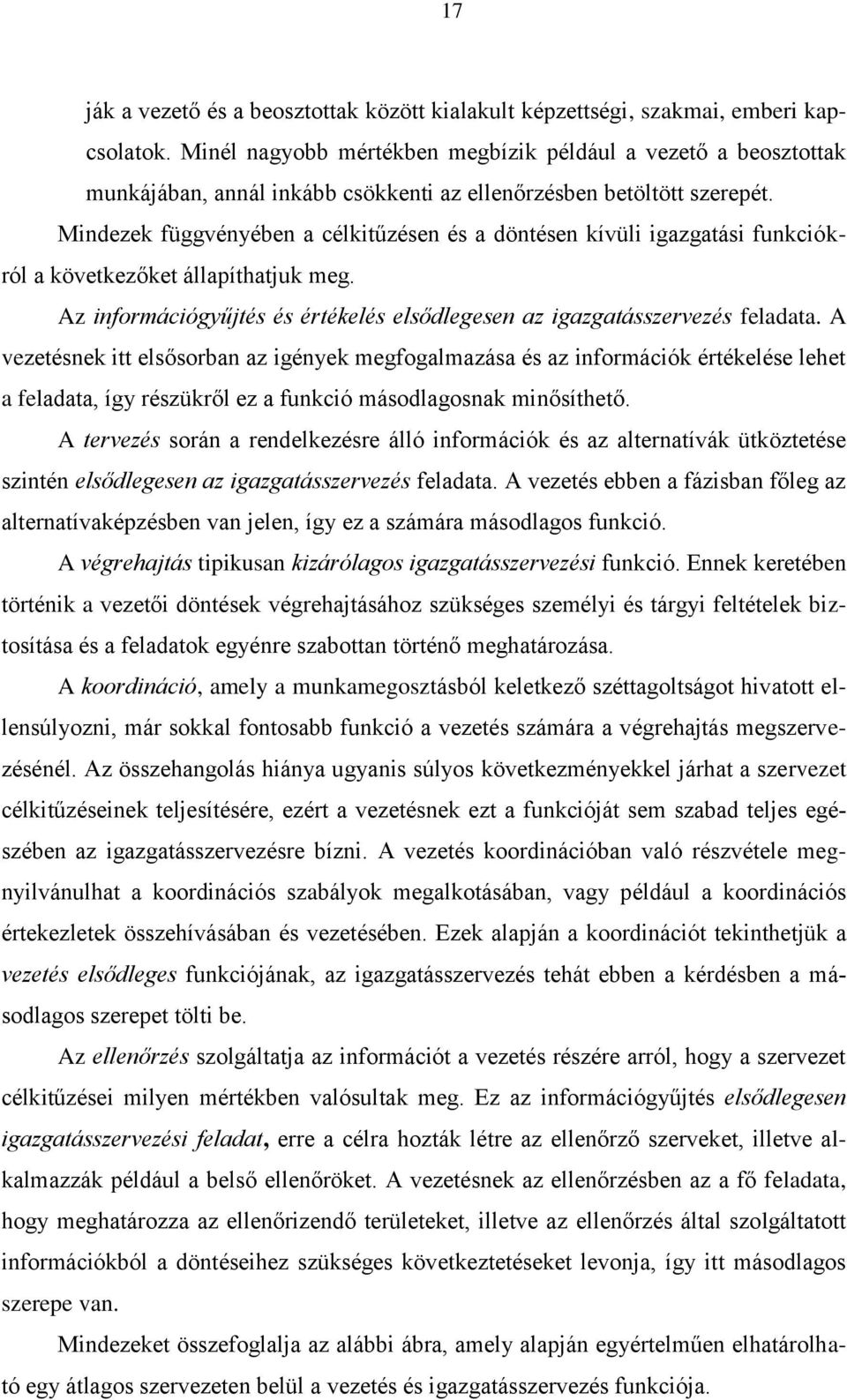Mindezek függvényében a célkitűzésen és a döntésen kívüli igazgatási funkciókról a következőket állapíthatjuk meg. Az információgyűjtés és értékelés elsődlegesen az igazgatásszervezés feladata.
