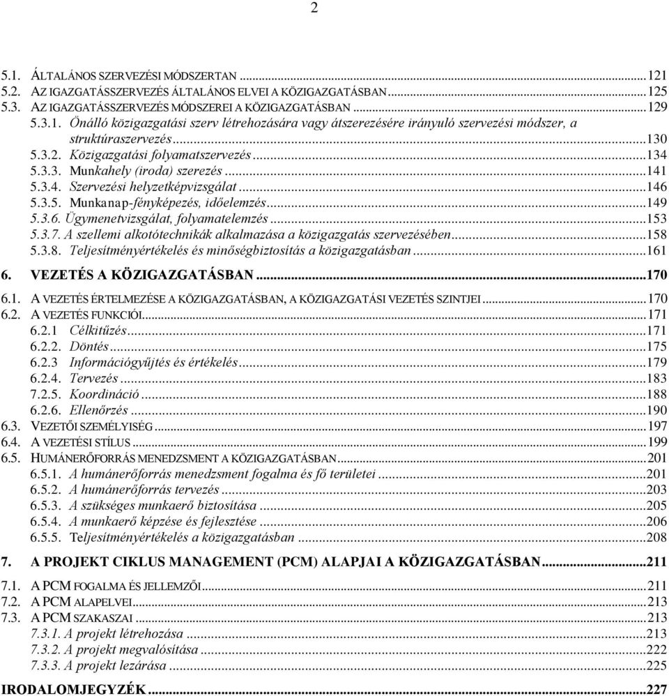 .. 153 5.3.7. A szellemi alkotótechnikák alkalmazása a közigazgatás szervezésében... 158 5.3.8. Teljesítményértékelés és minőségbiztosítás a közigazgatásban... 161 6. VEZETÉS A KÖZIGAZGATÁSBAN... 170 6.