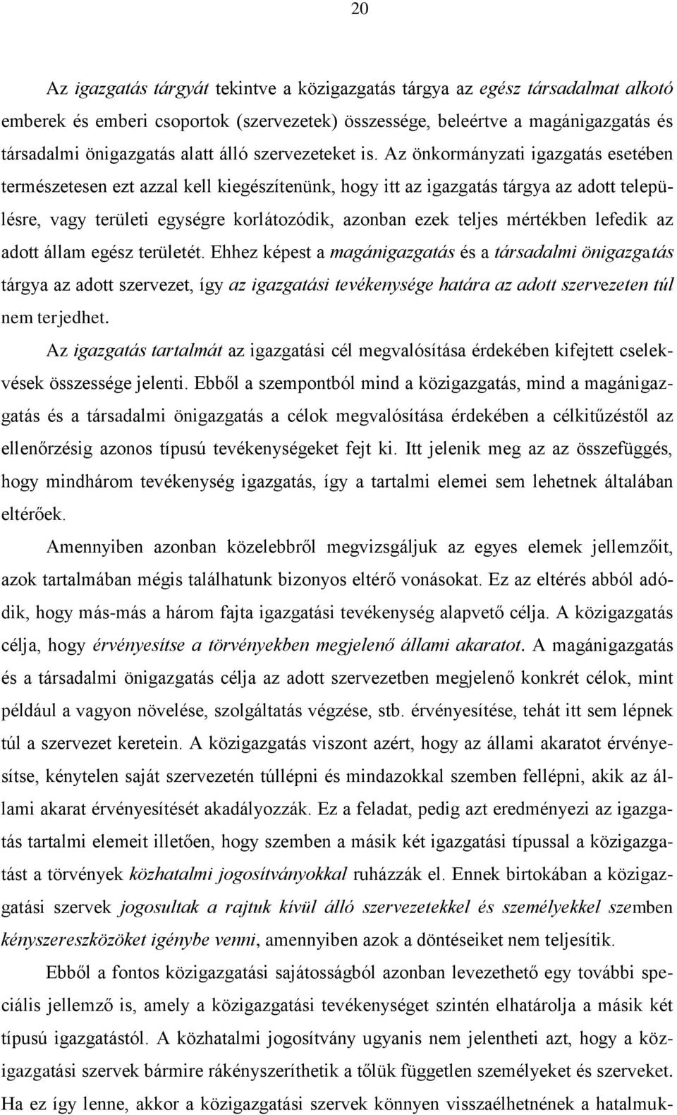 Az önkormányzati igazgatás esetében természetesen ezt azzal kell kiegészítenünk, hogy itt az igazgatás tárgya az adott településre, vagy területi egységre korlátozódik, azonban ezek teljes mértékben