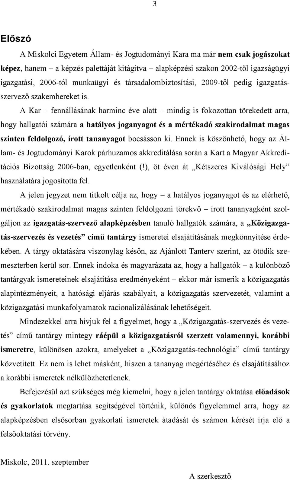 A Kar fennállásának harminc éve alatt mindig is fokozottan törekedett arra, hogy hallgatói számára a hatályos joganyagot és a mértékadó szakirodalmat magas szinten feldolgozó, írott tananyagot