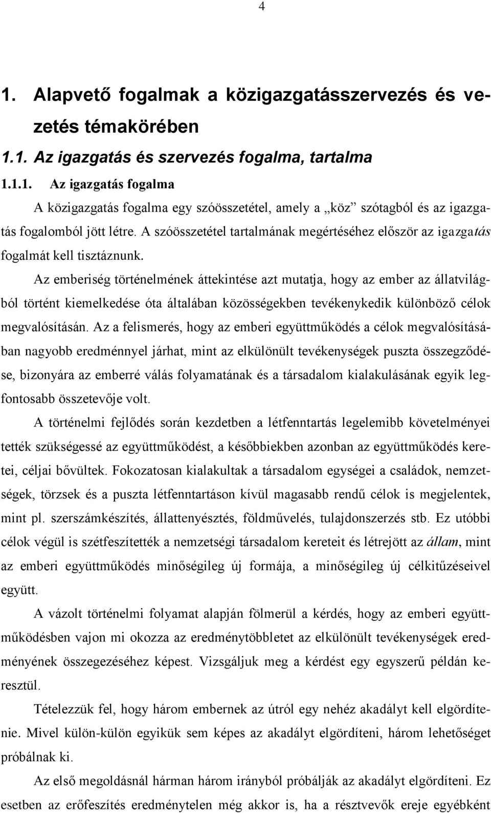 Az emberiség történelmének áttekintése azt mutatja, hogy az ember az állatvilágból történt kiemelkedése óta általában közösségekben tevékenykedik különböző célok megvalósításán.