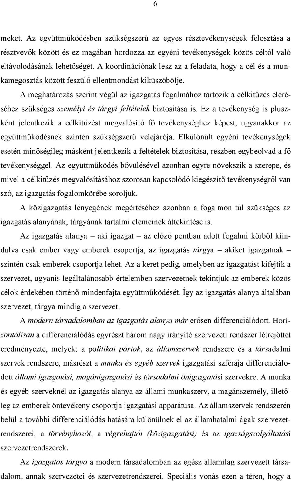 A meghatározás szerint végül az igazgatás fogalmához tartozik a célkitűzés eléréséhez szükséges személyi és tárgyi feltételek biztosítása is.