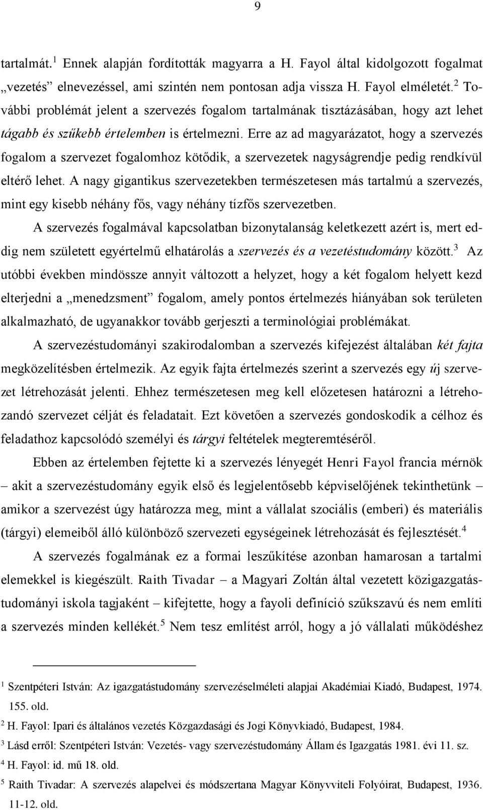 Erre az ad magyarázatot, hogy a szervezés fogalom a szervezet fogalomhoz kötődik, a szervezetek nagyságrendje pedig rendkívül eltérő lehet.
