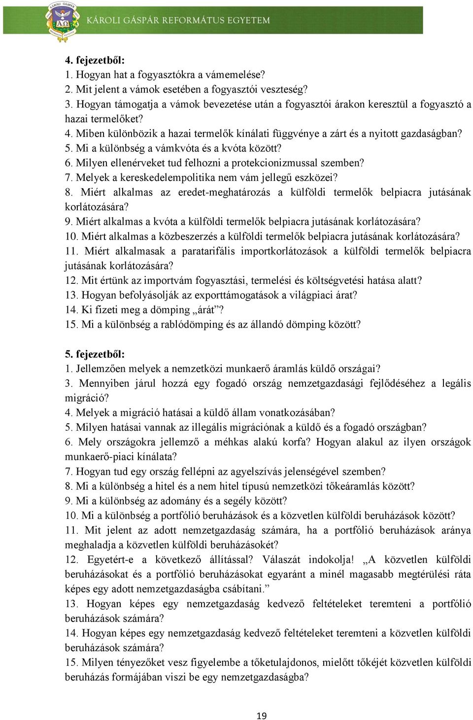 Mi a különbség a vámkvóta és a kvóta között? 6. Milyen ellenérveket tud felhozni a protekcionizmussal szemben? 7. Melyek a kereskedelempolitika nem vám jellegű eszközei? 8.